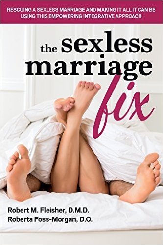The Sexless Marriage Fix: Rescuing a Sexless Marriage and Making It All It Can Be Using This Empowering Integrative Approach