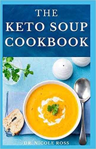 THE KETO SOUP COOKBOOK: Delicious recipes, dietery advice (include meal plan, food list and getting started) on your keto soup.