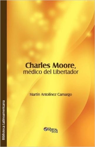 Charles Moore, Medico del Libertador