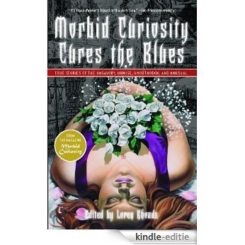 Morbid Curiosity Cures the Blues: True Stories of the Unsavory, Unwise, Unorthodox and Unusual from the magazine 'Morbid Curiosity' (English Edition) [Kindle-editie]