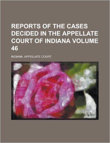 Reports of the Cases Decided in the Appellate Court of Indiana Volume 46 baixar
