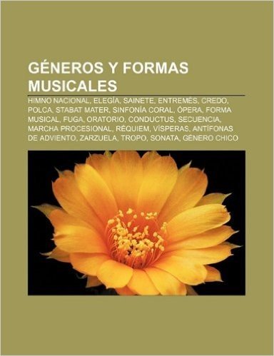 Generos y Formas Musicales: Himno Nacional, Elegia, Sainete, Entremes, Credo, Polca, Stabat Mater, Sinfonia Coral, Opera, Forma Musical, Fuga