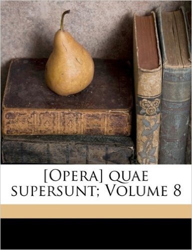 [Opera] Quae Supersunt; Volume 8