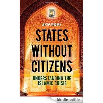 States without Citizens: Understanding the Islamic Crisis (Praeger Security International) [Kindle-editie]