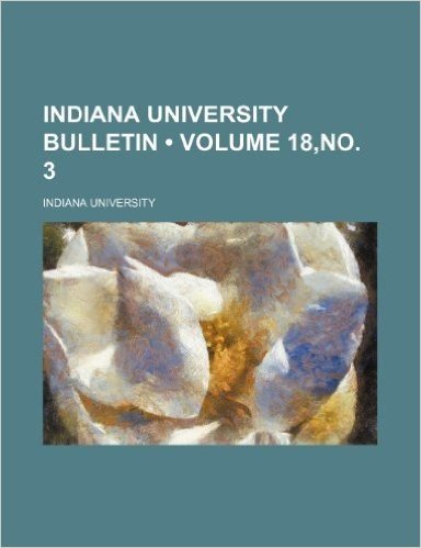 Indiana University Bulletin (Volume 18, No. 3)