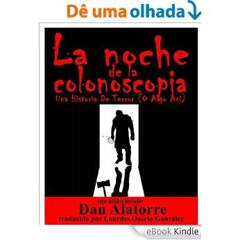 La Noche De La Colonoscopia - Una Historia De Terror (O Algo Así) (Spanish Edition) [eBook Kindle]