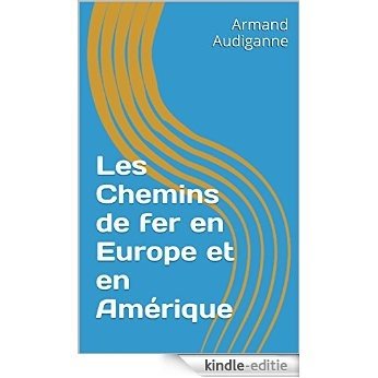 Les Chemins de fer en Europe et en Amérique (French Edition) [Kindle-editie]