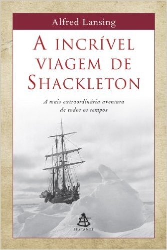A incrível viagem de Shackleton: A mais extraordinária aventura de todos os tempos
