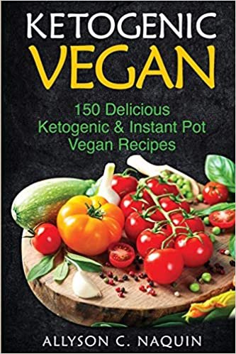 Ketogenic Vegan Cookbook: 150 Ketogenic and Instant Pot Vegan Recipes