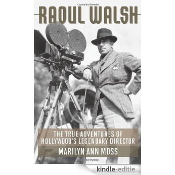 Raoul Walsh: The True Adventures of Hollywood's Legendary Director (Screen Classics) [Kindle-editie]