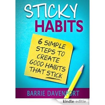 Sticky Habits: 6 Simple Steps To Create Good Habits That Stick (English Edition) [Kindle-editie]