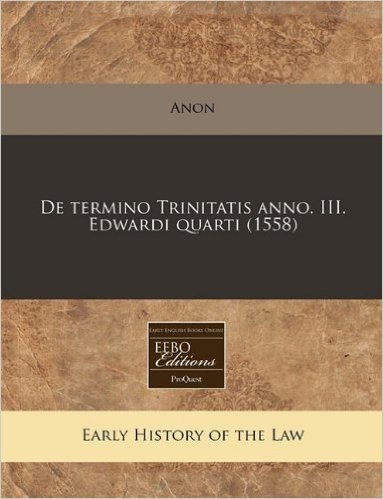 de Termino Trinitatis Anno. III. Edwardi Quarti (1558)