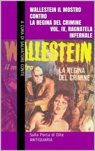 Wallestein il Mostro contro la Regina del Crimine (Vol. IV, Ragnatela infernale) (Sulla Porta di Dite - ANTIQUARIA 4) (Italian Edition)