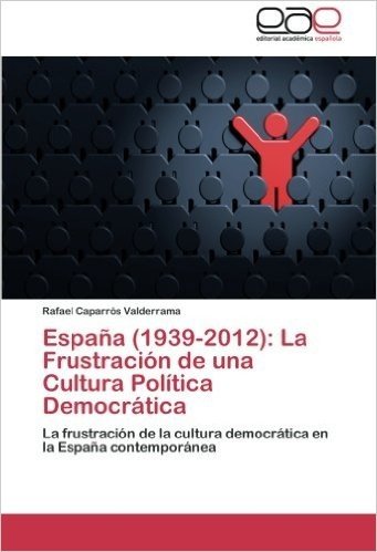 Espana (1939-2012): La Frustracion de Una Cultura Politica Democratica