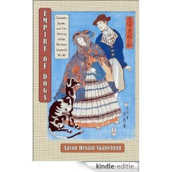 Empire of Dogs: Canines, Japan, and the Making of the Modern Imperial World (Studies of the Weatherhead East Asian Institute, Columbia University) [Kindle-editie]