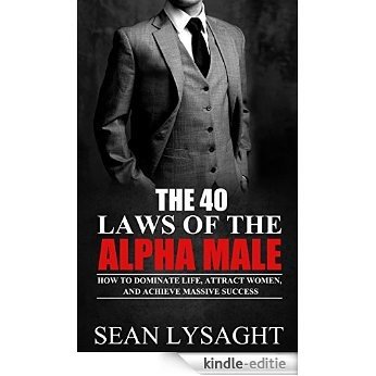 ALPHA MALE: The 40 Laws of the Alpha Male: How to Dominate Life, Attract Women, and Achieve Massive Success (Confidence, Charisma, Men's Health, Attract ... Discipline, Motivational) (English Edition) [Kindle-editie]