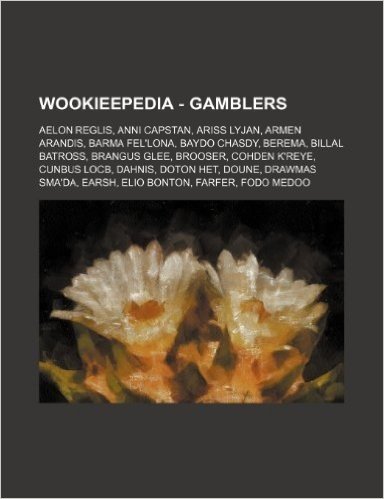 Wookieepedia - Gamblers: Aelon Reglis, Anni Capstan, Ariss Lyjan, Armen Arandis, Barma Fel'lona, Baydo Chasdy, Berema, Billal Batross, Brangus baixar