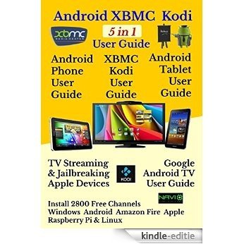 Android XBMC Kodi  5 In 1 User Guide: Updated January 2016: Android Tablet, Phone & Google TV User Guide, XBMC Kodi & TV Streaming User Guide (English Edition) [Kindle-editie]
