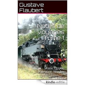 Notes de voyages Tome 1: Italie,Egypte, Palestine, Rhodes (French Edition) [Kindle-editie]