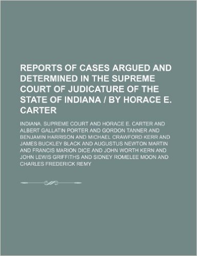 Reports of Cases Argued and Determined in the Supreme Court of Judicature of the State of Indiana - By Horace E. Carter (Volume 58)