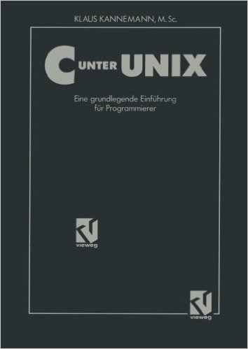 C Unter Unix: Eine Grundlegende Einfuhrung Fur Programmierer Unter Berucksichtigung Des ANSI-Standards