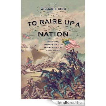 To Raise Up a Nation: John Brown, Frederick Douglass, and the Making of a Free Country [Kindle-editie]
