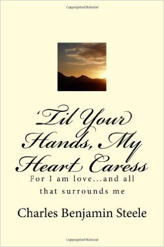 'Til Your Hands, My Heart Caress: For I Am Love...and All That Surrounds Me