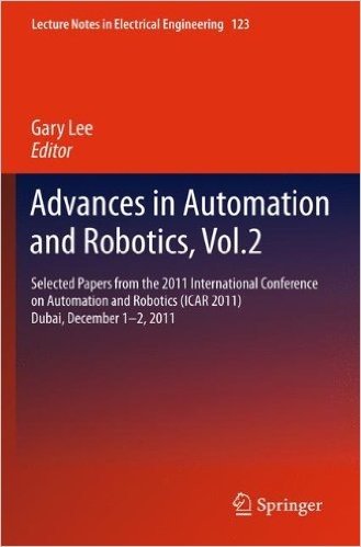 Advances in Automation and Robotics, Vol.2: Selected Papers from the 2011 International Conference on Automation and Robotics (Icar 2011), Dubai, Dece