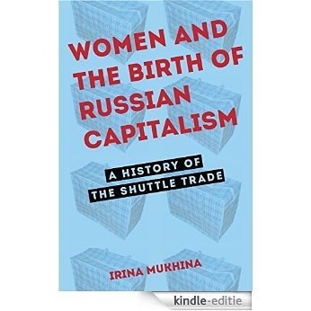 Women and the Birth of Russian Capitalism: A History of the Shuttle Trade [Kindle-editie]