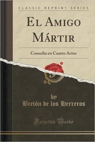 El Amigo Martir: Comedia En Cuatro Actos (Classic Reprint)