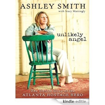 Unlikely Angel: The Untold Story of the Atlanta Hostage Hero [Kindle-editie]
