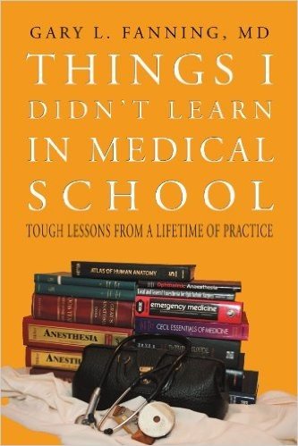 Things I Didn't Learn in Medical School: Tough Lessons from a Lifetime of Practice
