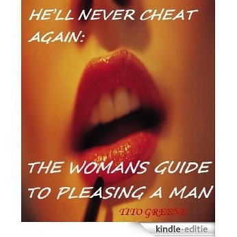 HE'LL NEVER CHEAT AGAIN: THE WOMAN'S GUIDE TO PLEASING A MAN (English Edition) [Kindle-editie]