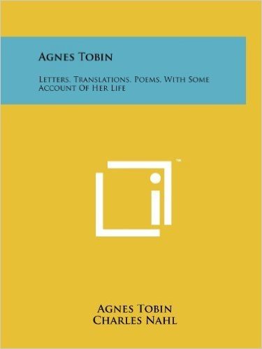 Agnes Tobin: Letters, Translations, Poems, with Some Account of Her Life baixar