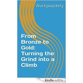 From Bronze to Gold: Turning the Grind into a Climb (English Edition) [Print Replica] [Kindle-editie]