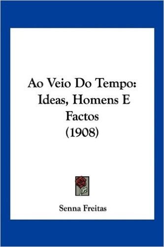 Ao Veio Do Tempo: Ideas, Homens E Factos (1908)
