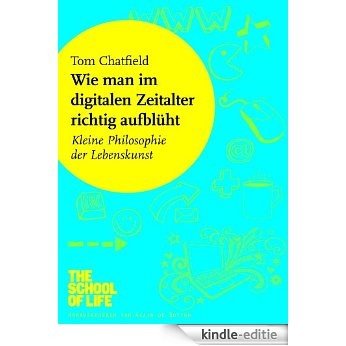Wie man im digitalen Zeitalter richtig aufblüht: Kleine Philosophie der Lebenskunst (German Edition) [Kindle-editie]