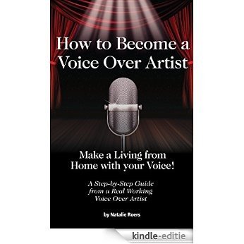 How to Become a Voice Over Artist: Make a Living from Home with your Voice! (English Edition) [Kindle-editie]