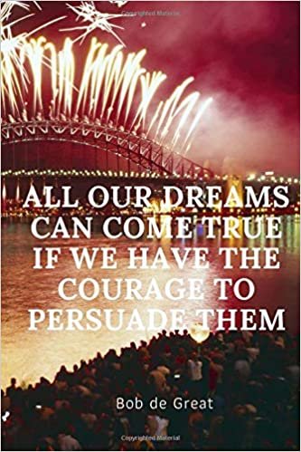 indir ALL OUR DREAMS CAN COME TRUE IF WE HAVE THE COURAGE TO PERSUADE THEM: Motivational Notebook, Diary Journal (110 Pages, Blank, 6x9)