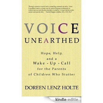 Voice Unearthed: Hope, Help and a Wake-Up Call for the Parents of Children Who Stutter (English Edition) [Kindle-editie]