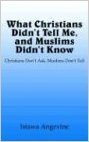 What Christians Didn't Tell Me, and Muslims Didn't Know: Christians Don't Ask, Muslims Don't Tell