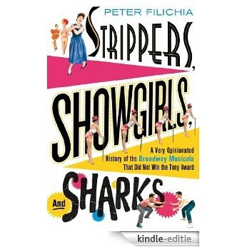 Strippers, Showgirls, and Sharks: A Very Opinionated History of the Broadway Musicals That Did Not Win the Tony Award [Kindle-editie]