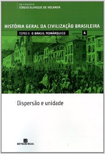 História Geral da Civilização Brasileira. O Brasil Monárquico. Dispersão e Unidade - Volume 4