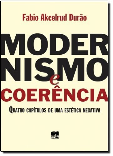Modernismo E Coerência. Quatro Capítulos De Uma Ética Negativa