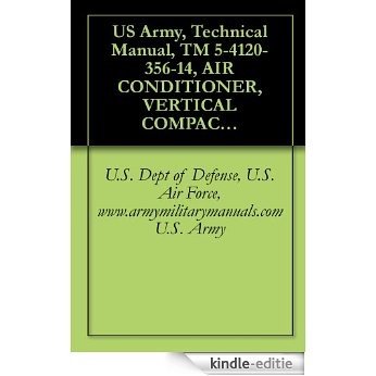US Army, Technical Manual, TM 5-4120-356-14, AIR CONDITIONER, VERTICAL COMPACT; 18,00 BTU/HR, 208 V, 3-PHASE, 50/60 HZ MODEL 18KV-208-3-60, (NSN 4120-01-089-4053), ... military manuals (English Edition) [Kindle-editie]
