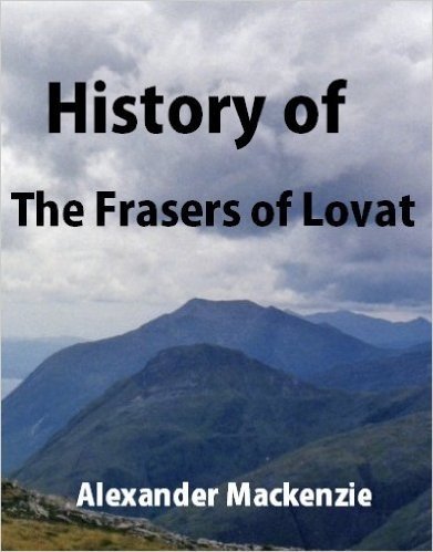 History of the Frasers of Lovat, with genealogies of the principal families of the name: to which is added those of Dunballoch and Phopachy (English Edition)