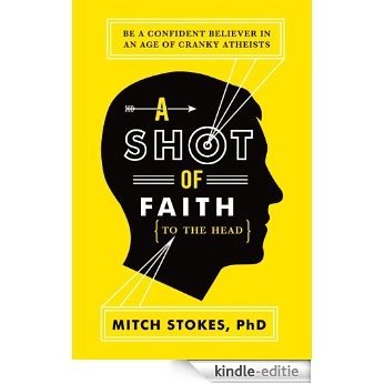 A Shot of Faith (to the Head): Be a Confident Believer in an Age of Cranky Atheists (English Edition) [Kindle-editie]