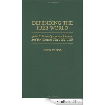 Defending the Free World: John F. Kennedy, Lyndon Johnson, and the Vietnam War, 1961-1965: John F.Kennedy, Lyndon Johnson and the Vietnam War, 1961-65 ... Studies in Diplomacy and Strategic Thought) [Kindle-editie]