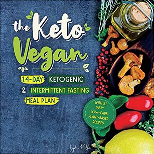 The Keto Vegan: 14-Day Ketogenic & Intermittent Fasting Meal Plan (With 51 Tasty Low-Carb Plant-Based Recipes) (Vegetarian Weight Loss Cookbook)
