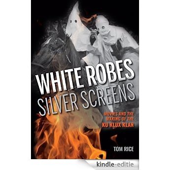 White Robes, Silver Screens: Movies and the Making of the Ku Klux Klan [Kindle-editie]